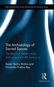The Archaeology of Sacred Spaces: The temple in western India, 2nd century BCE - 8th century CE book cover