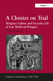 A Cloister on Trial: Religious Culture and Everyday Life in Late Medieval Hungary book cover