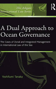 A Dual Approach to Ocean Governance: The Cases of Zonal and Integrated Management in International Law of the Sea book cover