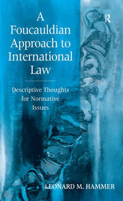 A Foucauldian Approach to International Law: Descriptive Thoughts for Normative Issues book cover