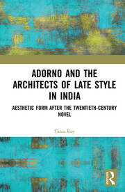 Adorno and the Architects of Late Style in India: Aesthetic Form after the Twentieth-century Novel book cover