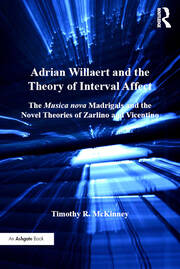 Adrian Willaert and the Theory of Interval Affect: The Musica nova Madrigals and the Novel Theories of Zarlino and Vicentino book cover