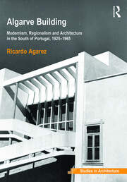 Algarve Building: Modernism, Regionalism and Architecture in the South of Portugal, 1925-1965 book cover