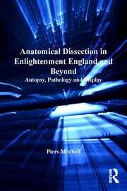 Anatomical Dissection in Enlightenment England and Beyond: Autopsy, Pathology and Display book cover