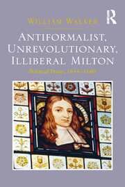 Antiformalist, Unrevolutionary, Illiberal Milton: Political Prose, 1644-1660 book cover