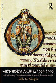 Archbishop Anselm 1093–1109: Bec Missionary, Canterbury Primate, Patriarch of Another World book cover