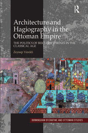Architecture and Hagiography in the Ottoman Empire: The Politics of Bektashi Shrines in the Classical Age book cover