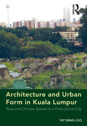 Architecture and Urban Form in Kuala Lumpur: Race and Chinese Spaces in a Postcolonial City book cover