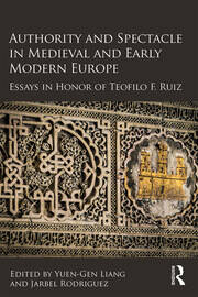 Authority and Spectacle in Medieval and Early Modern Europe: Essays in Honor of Teofilo F. Ruiz book cover