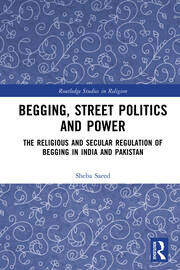 Begging, Street Politics and Power: The Religious and Secular Regulation of Begging in India and Pakistan book cover