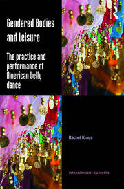 Gendered Bodies and Leisure: The practice and performance of American belly dance book cover