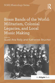 Brass Bands of the World: Militarism, Colonial Legacies, and Local Music Making book cover