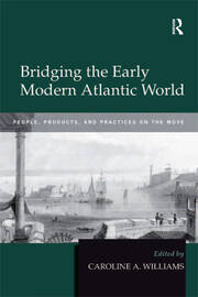 Bridging the Early Modern Atlantic World: People, Products, and Practices on the Move book cover