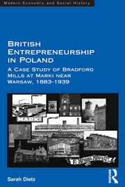 British Entrepreneurship in Poland: A Case Study of Bradford Mills at Marki near Warsaw, 1883-1939 book cover