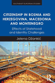 Citizenship in Bosnia and Herzegovina, Macedonia and Montenegro: Effects of Statehood and Identity Challenges book cover