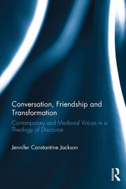 Conversation, Friendship and Transformation: Contemporary and Medieval Voices in a Theology of Discourse book cover