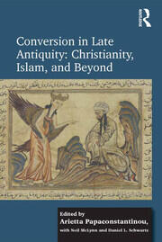 Conversion in Late Antiquity: Christianity, Islam, and Beyond: Papers from the Andrew W. Mellon Foundation Sawyer Seminar, University of Oxford, 2009-2010 book cover