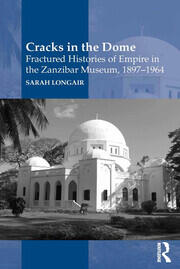 Cracks in the Dome: Fractured Histories of Empire in the Zanzibar Museum, 1897-1964 book cover