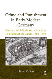 Crime and Punishment in Early Modern Germany: Courts and Adjudicatory Practices in Frankfurt am Main, 1562–1696 book cover