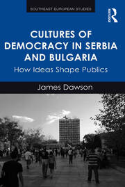 Cultures of Democracy in Serbia and Bulgaria: How Ideas Shape Publics book cover