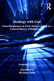 Dealings with God: From Blasphemers in Early Modern Zurich to a Cultural History of Religiousness book cover