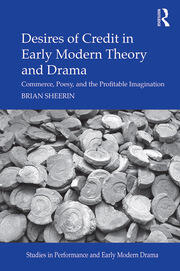Desires of Credit in Early Modern Theory and Drama: Commerce, Poesy, and the Profitable Imagination book cover