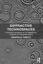 Diffractive Technospaces: A Feminist Approach to the Mediations of Space and Representation book cover