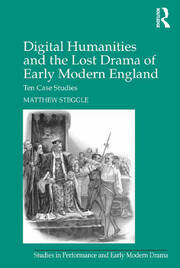 Digital Humanities and the Lost Drama of Early Modern England: Ten Case Studies book cover