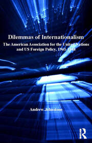 Dilemmas of Internationalism: The American Association for the United Nations and US Foreign Policy, 1941-1948 book cover