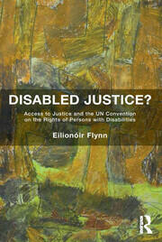 Disabled Justice?: Access to Justice and the UN Convention on the Rights of Persons with Disabilities book cover