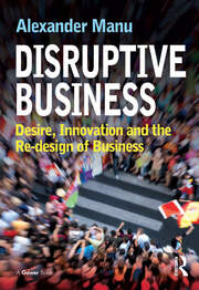 Disruptive Business: Desire, Innovation and the Re-design of Business book cover