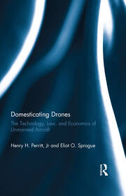 Domesticating Drones: The Technology, Law, and Economics of Unmanned Aircraft book cover