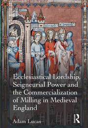 Ecclesiastical Lordship, Seigneurial Power and the Commercialization of Milling in Medieval England book cover