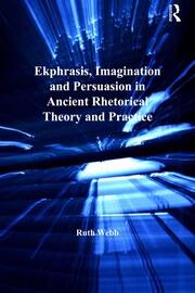 Ekphrasis, Imagination and Persuasion in Ancient Rhetorical Theory and Practice book cover
