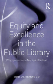 Equity and Excellence in the Public Library: Why Ignorance is Not our Heritage book cover