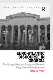Euro-Atlantic Discourse in Georgia: The Making of Georgian Foreign and Domestic Policy After the Rose Revolution book cover