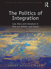 The Politics of Integration: Law, Race and Literature in Post-War Britain and France book cover