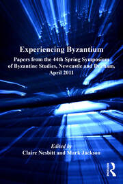 Experiencing Byzantium: Papers from the 44th Spring Symposium of Byzantine Studies, Newcastle and Durham, April 2011 book cover