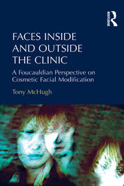 Faces Inside and Outside the Clinic: A Foucauldian Perspective on Cosmetic Facial Modification book cover