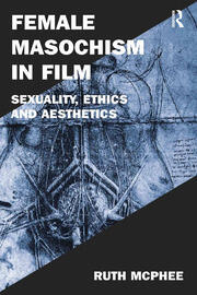 Female Masochism in Film: Sexuality, Ethics and Aesthetics book cover