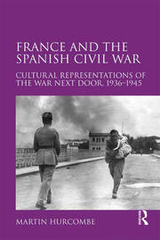 France and the Spanish Civil War: Cultural Representations of the War Next Door, 1936–1945 book cover