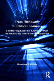 From Oikonomia to Political Economy: Constructing Economic Knowledge from the Renaissance to the Scientific Revolution book cover