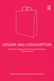 Gender and Consumption: Domestic Cultures and the Commercialisation of Everyday Life book cover