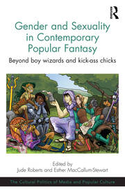 Gender and Sexuality in Contemporary Popular Fantasy: Beyond boy wizards and kick-ass chicks book cover