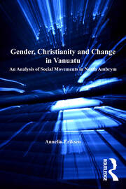 Gender, Christianity and Change in Vanuatu: An Analysis of Social Movements in North Ambrym book cover