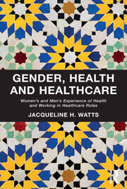 Gender, Health and Healthcare: Women’s and Men’s Experience of Health and Working in Healthcare Roles book cover