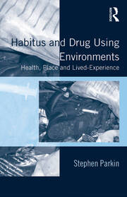 Habitus and Drug Using Environments: Health, Place and Lived-Experience book cover