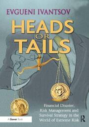 Heads or Tails: Financial Disaster, Risk Management and Survival Strategy in the World of Extreme Risk book cover