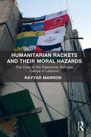 Humanitarian Rackets and their Moral Hazards: The Case of the Palestinian Refugee Camps in Lebanon book cover