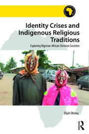 Identity Crises and Indigenous Religious Traditions: Exploring Nigerian-African Christian Societies book cover